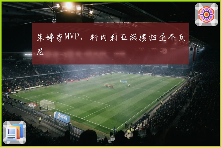 朱婷夺MVP，科内利亚诺横扫圣乔瓦尼