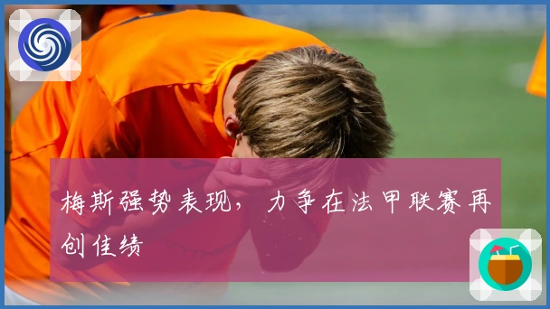 梅斯强势表现，力争在法甲联赛再创佳绩