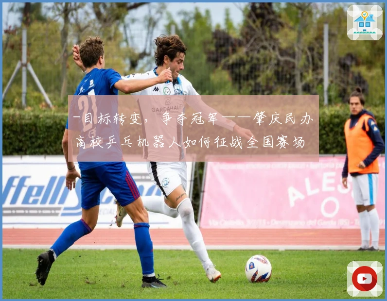 -目标转变，争夺冠军——肇庆民办高校乒乓机器人如何征战全国赛场-